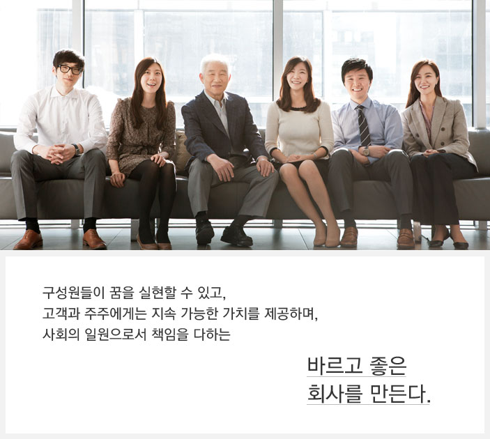 구성원들이 꿈을 실현할 수 있고, 고객과 주주에게는 지속 가능한 가치를 제공하며, 사회의 일원으로서 책임을 다하는 바르고 좋은 회사를 만든다